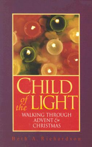 Carte Child of the Light: Walking Through Advent and Christmas Beth A. Richardson
