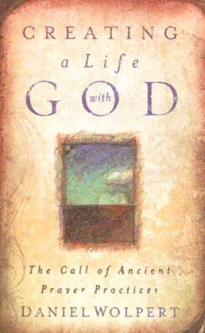 Книга Creating a Life with God: The Call of Ancient Prayer Practices Daniel Wolpert