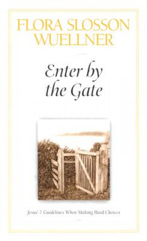 Carte Enter by the Gate: Jesus' 7 Guidelines When Making Hard Choices Flora Slosson Wuellner