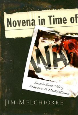 Könyv Novena in Time of War: Soul-Searching Prayers and Meditations Jim Melchiorre