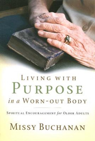 Kniha Living with Purpose in a Worn-Out Body: Spiritual Encouragement for Older Adults Missy Buchanan