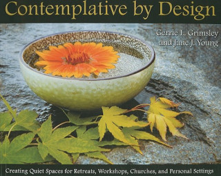 Knjiga Contemplative by Design: Creating Quiet Spaces for Retreats, Workshops, Churches, and Personal Settings Gerrie L. Grimsley