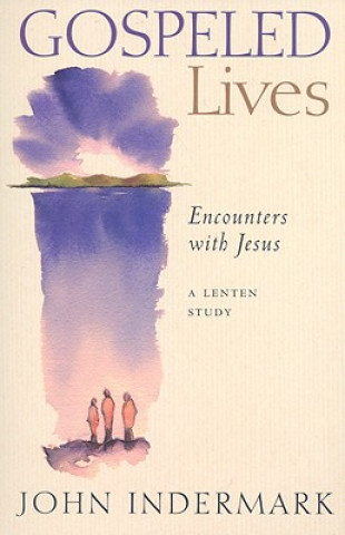 Knjiga Gospeled Lives: Encounters with Jesus: A Lenten Study John Indermark
