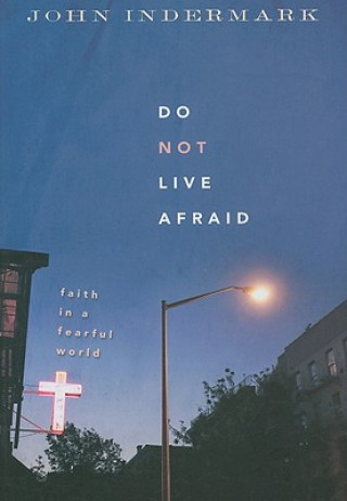 Kniha Do Not Live Afraid: Faith in a Fearful World John Indermark