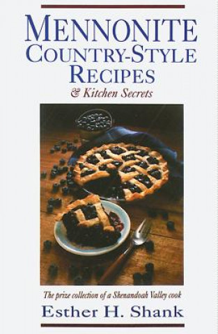 Könyv Mennonite Country-Style Recipes and Kitchen Secrets: The Prize Collection of a Shenandoah Valley Cook Esther H. Shank