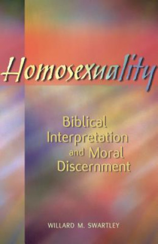 Carte Homosexuality, Biblical Interpretation and Moral Discernment Willard M. Swartley
