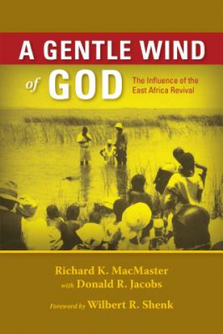 Carte A Gentle Wind of God: The Influence of the East Africa Revival Richard K. MacMaster