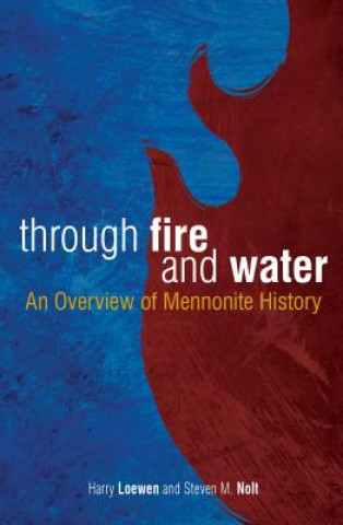 Kniha Through Fire and Water: An Overview of Mennonite History Harry Loewen