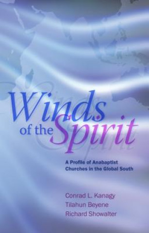 Könyv Winds of the Spirit: A Profile of Anabaptist Churches in the Global South Conrad L. Kanagy