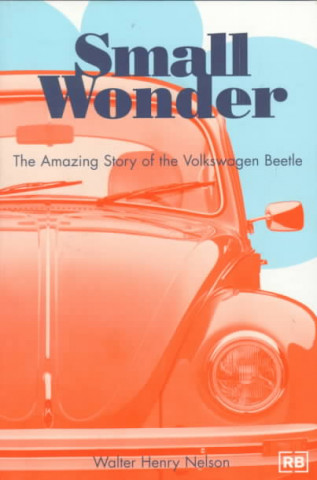 Kniha Small Wonder: The Amazing Story of the Volkswagen Beetle Walter Henry Nelson