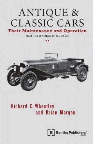 Könyv Antique and Classic Cars - Their Maintenance and Operation: Book Two of Antique & Classic Cars Richard C. Wheatley
