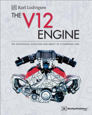 Könyv The V12 Engine: The Technology, Evolution and Impact of V12-Engined Cars: 1909-2005 Karl E. Ludvigsen