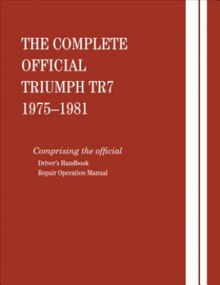 Könyv The Complete Official Triumph Tr7: 1975, 1976, 1977, 1978, 1979, 1980, 1981: Includes Driver Handbook and Repair Operation Manual British Leyland Motors
