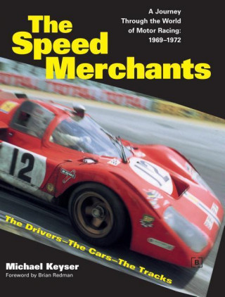 Kniha The Speed Merchants: A Journey Through the World of Motor Racing, 1969-1972&#xd; The Drivers, the Cars, the Tracks Michael Keyser