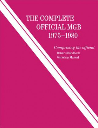 Könyv The Complete Official MGB: 1975-1980: Includes Driver's Handbook and Workshop Manual British Leyland Motors