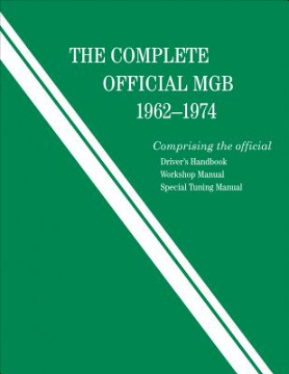 Könyv The Complete Official MGB: 1962-1974: Includes Driver's Handbook, Workshop Manual, and Special Tuning Manual British Leyland Motors