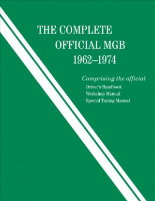 Kniha The Complete Official MGB: 1962-1974: Includes Driver's Handbook, Workshop Manual, and Special Tuning Manual British Leyland Motors