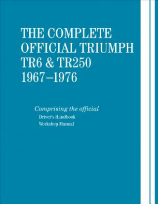 Kniha The Complete Official Triumph TR6 & TR250: 1967-1976: Includes Driver's Handbook and Workshop Manual British Leyland Motors