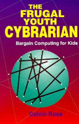 Libro The Frugal Youth Cybrarian: Bargain Computing for Kids Calvin Ross