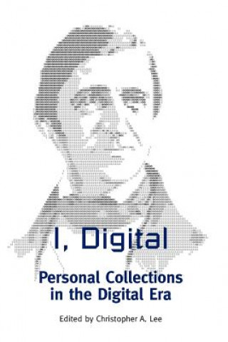 Kniha I, Digital: Personal Collections in the Digital Era Christopher A. Lee