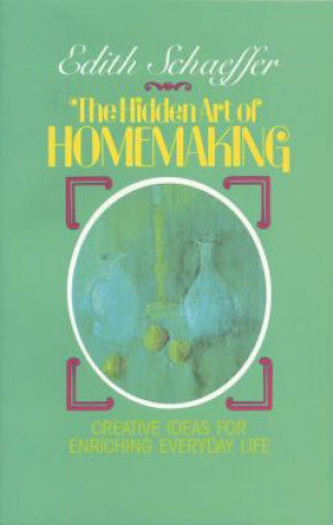 Kniha The Hidden Art of Homemaking Edith Schaeffer