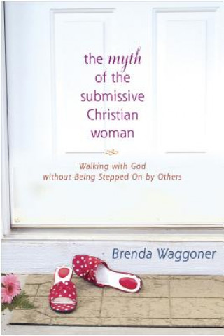Könyv The Myth of the Submissive Christian Woman Brenda Waggoner