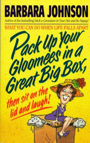 Kniha Pack Up Your Gloomies in a Great Big Box, Then Sit On the Lid and Laugh! Barbara Johnson