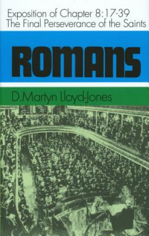 Carte Romans: An Exposition of Chapter 8, 17-39: The Final Perseverance of the Saints Martyn Lloyd-Jones