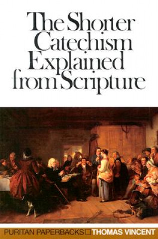 Carte Shorter Catechism Explained: Thomas Vincent