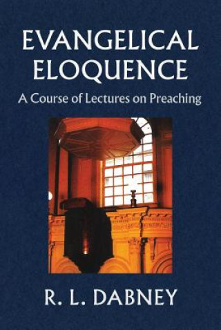 Carte Evangelical Eloquence: A Course of Lectures on Preaching R. L. Dabney
