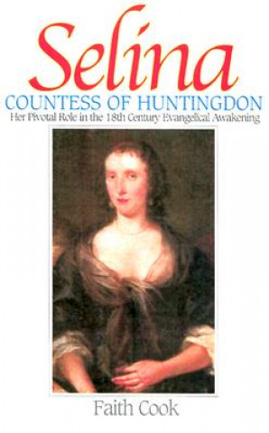 Kniha Selia: Countess of Huntingdon: Her Pivotal Role in the 18th Century Evangelical Awakening Faith Cook