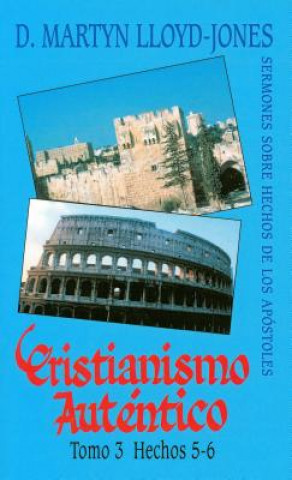 Carte Cristianismo Autentico, Tomo 3: Hechos 5-6 = Authentic Christianity, Volume 3 D. Martyn Lloyd-Jones