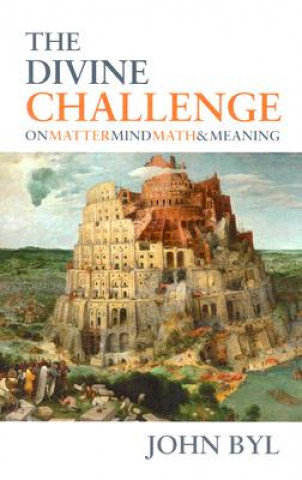 Książka The Divine Challenge: On Matter, Mind, Math & Meaning John Byl