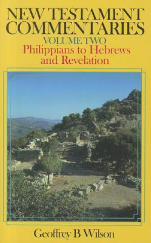 Kniha New Testament Commentaries Volume 2: Philippians to Hebrews and Revelation Geoffrey B. Wilson