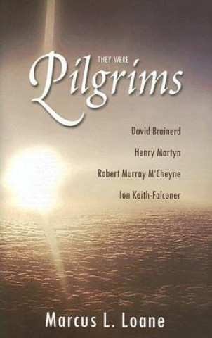 Kniha They Were Pilgrims: David Brainerd, Henry Martyn, Robert Murray M'Cheyne, Ion Keith-Falconer Marcus L. Loane