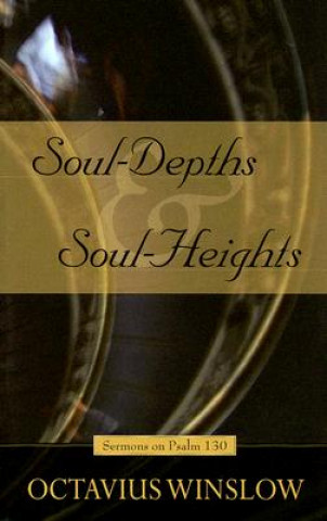 Könyv Soul-Depths and Soul-Heights: An Exposition of Psalm 130 Octavius Winslow