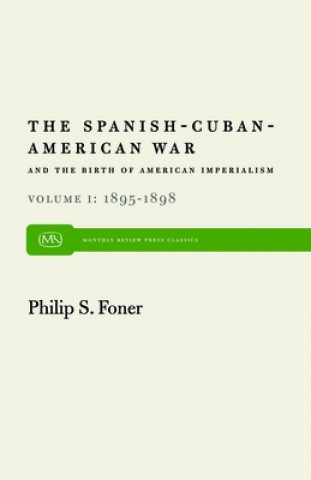 Kniha The Spanish-Cuban-American War and the Birth of American Imperialism Vol. 1: 1895 1898 Philip Sheldon Foner