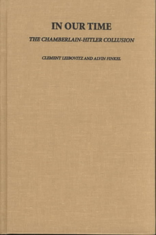 Knjiga In Our Time in Our Time: The Chamberlain-Hitler Collusion the Chamberlain-Hitler Collusion Clement Leibovitz