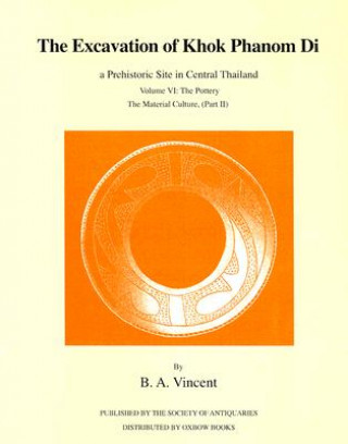 Kniha The Excavation of Khok Phanom Di, a Prehistoric Site in Central Thailand Volume VI: The Pottery, the Material Culture, (Part II) B. A. Vincent