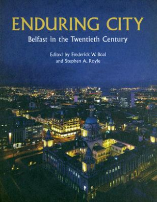Carte Enduring City: Belfast in the Twentieth Century Frederick W. Boal
