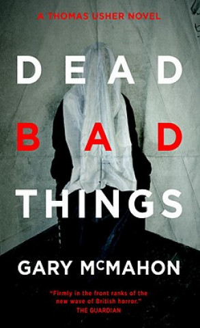 Carte Dead Bad Things: A Thomas Usher Novel Gary McMahon