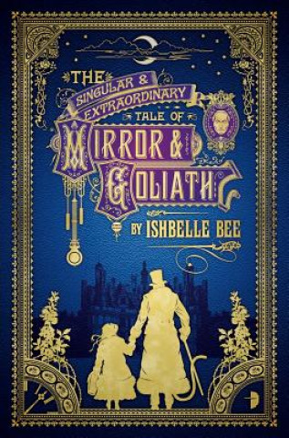 Carte The Singular & Extraordinary Tale of Mirror & Goliath: From the Peculiar Adventures of John Lovehart, Esq., Volume 1 Ishbelle Bee