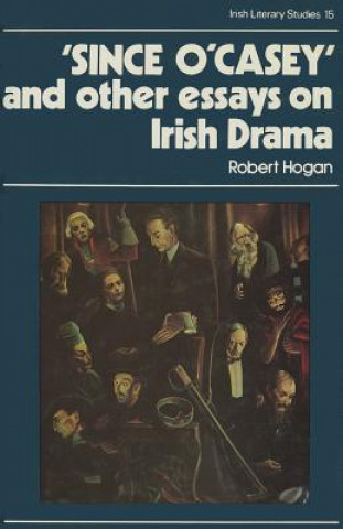 Könyv Since O'Casey and Other Essays on Irish Drama Robert Hogan