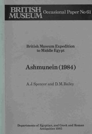 Kniha British Museum Expedition to Middle Egypt: Ashmunein (1984) British Museum Expedition to Middle Egypt: Ashmunein British Museum Occasional Papers Op.6 A. Jeffrey Spencer