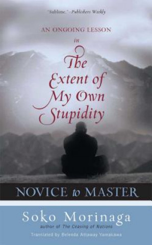 Kniha Novice to Master: An Ongoing Lesson in the Extent of My Own Stupidity Soko Morinaga Roshi