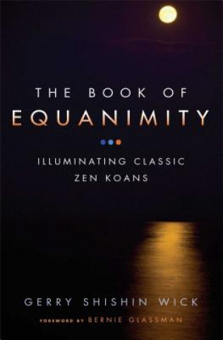 Książka The Book of Equanimity: Illuminating Classic Zen Koans Gerry Shishin Wick