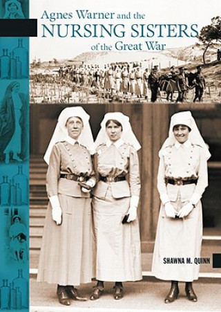 Könyv Agnes Warner and the Nursing Sisters of the Great War Shawna M. Quinn