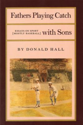 Könyv Fathers Playing Catch with Sons Donald Hall