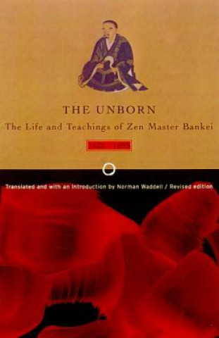 Kniha Unborn: The Life and Teachings of Zen Master Bankei, 1622-1693 Bankei Yotaku