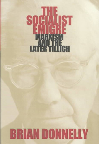Könyv The Socialist Emigre: Marxism and the Later Tillich Bernard Donnelly